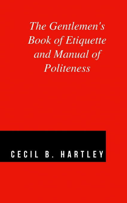 The Gentlemen’s Book of Etiquette and Manual of Politeness