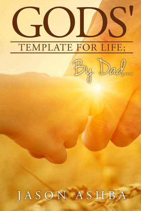 Gods’ Template for life; By Dad..