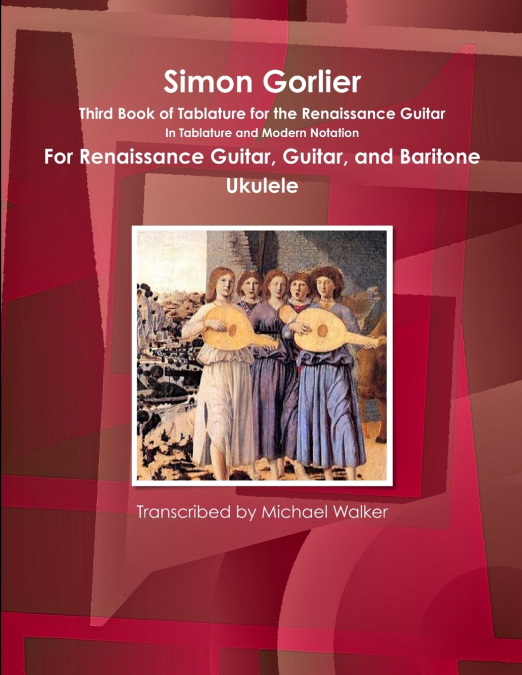 Simon Gorlier Third Book of Tablature for the Renaissance Guitar In Tablature and Modern Notation For Renaissance Guitar, Guitar, and Baritone Ukulele