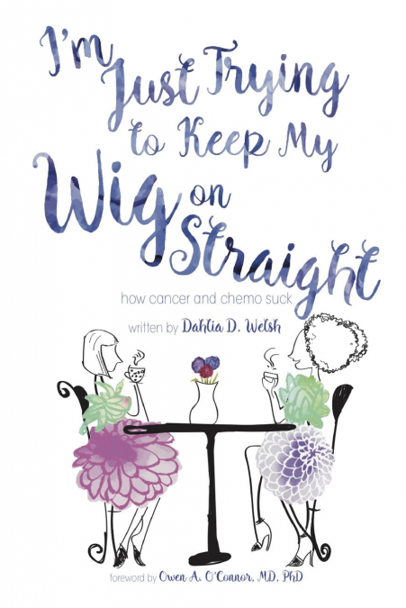 I’m Just Trying to Keep My Wig On Straight by Dahlia D. Welsh