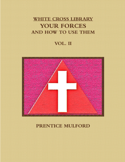 THE WHITE CROSS LIBRARY. YOUR FORCES, AND HOW TO USE THEM. VOL. II.