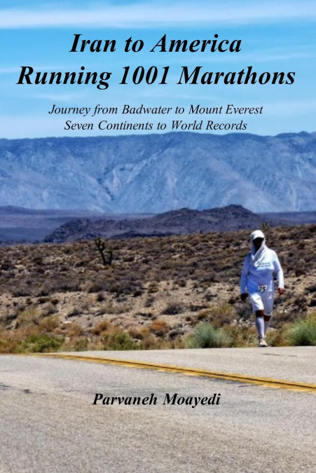 Iran to America Running 1001 Marathons Journey from Badwater to Mount Everest Seven Continents to World Records