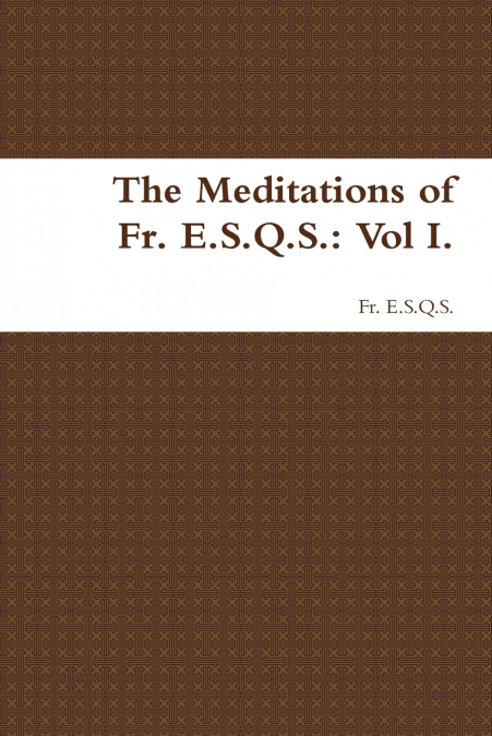 The Meditations of Fr. E.S.Q.S.