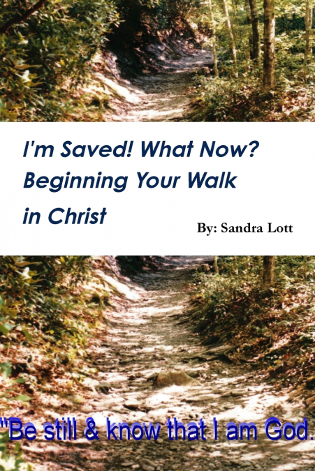 I’m Saved! What Now?  Beginning Your Walk in Christ