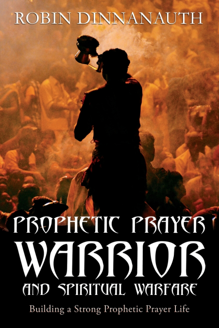 PROPHETIC PRAYER WARRIOR AND SPIRITUAL WARFARE 'Building a Strong Prophetic Prayer Life'