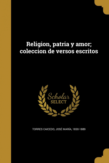 Religion, patria y amor; coleccion de versos escritos