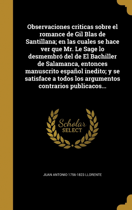 Observaciones criticas sobre el romance de Gil Blas de Santillana; en las cuales se hace ver que Mr. Le Sage lo desmembró del de El Bachiller de Salamanca, entonces manuscrito español inedito; y se sa