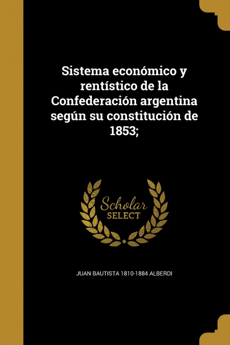 Sistema económico y rentístico de la Confederación argentina según su constitución de 1853;