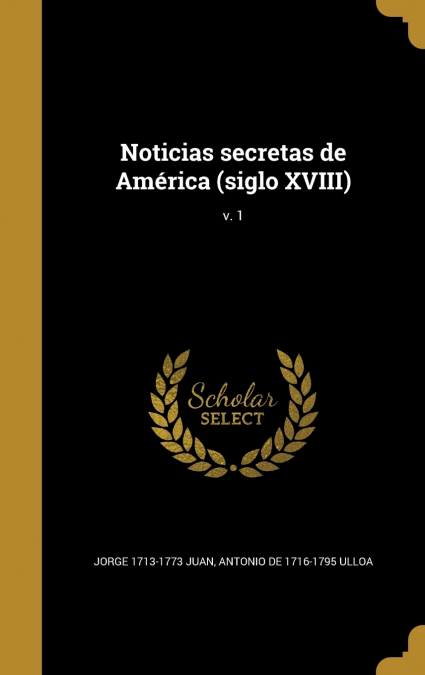 Noticias secretas de América (siglo XVIII); v. 1