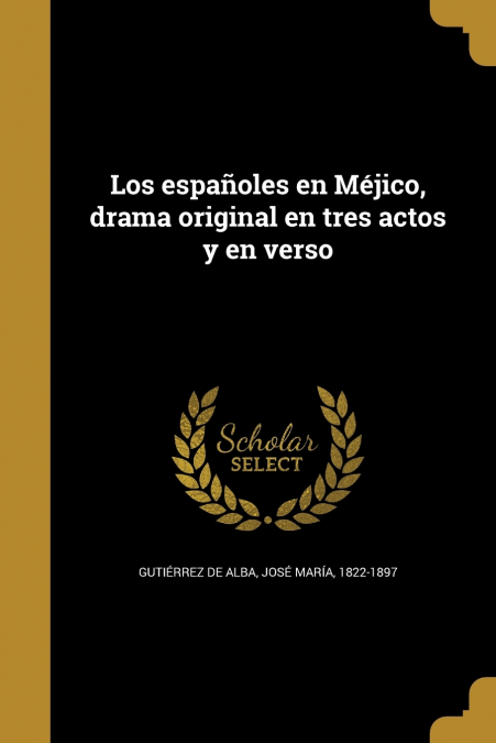 Los españoles en Méjico, drama original en tres actos y en verso