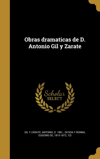 Obras dramaticas de D. Antonio Gil y Zarate