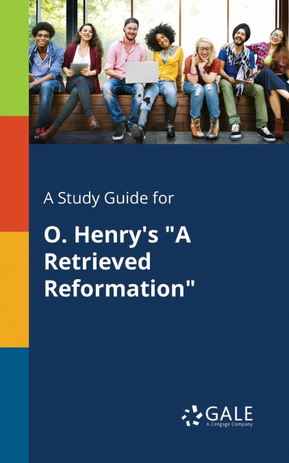 A Study Guide for O. Henry’s 'A Retrieved Reformation'