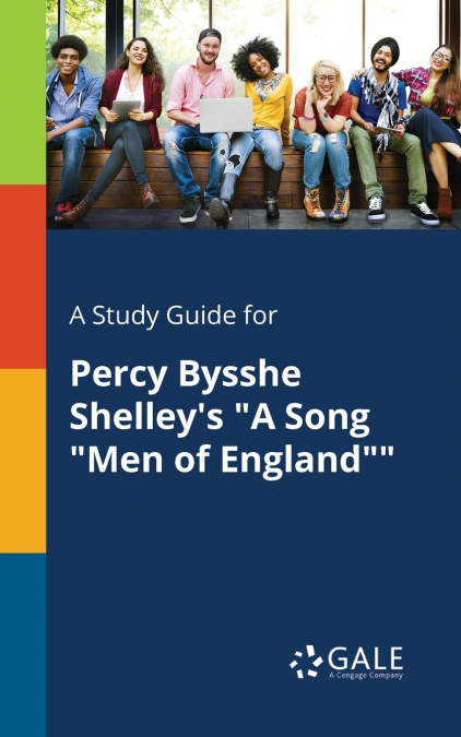 A Study Guide for Percy Bysshe Shelley’s 'A Song 'Men of England''