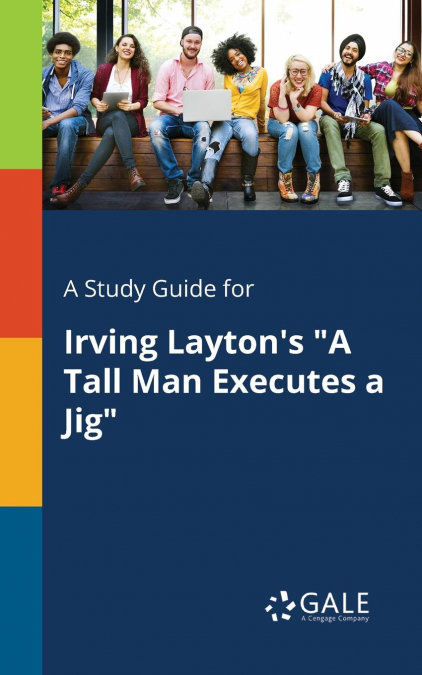 A Study Guide for Irving Layton’s 'A Tall Man Executes a Jig'