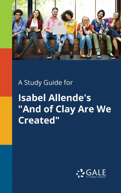 A Study Guide for Isabel Allende’s 'And of Clay Are We Created'