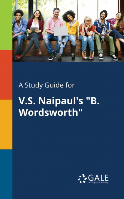 A Study Guide for V.S. Naipaul’s 'B. Wordsworth'