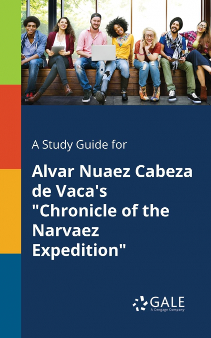 A Study Guide for Alvar Nuaez Cabeza De Vaca’s 'Chronicle of the Narvaez Expedition'