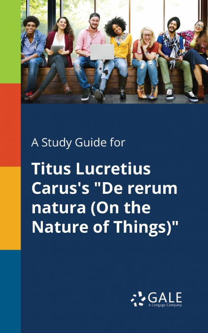 A Study Guide for Titus Lucretius Carus’s 'De Rerum Natura (On the Nature of Things)'