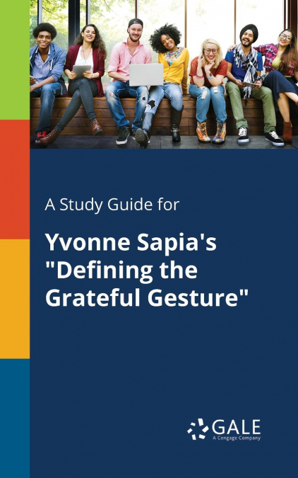 A Study Guide for Yvonne Sapia’s 'Defining the Grateful Gesture'