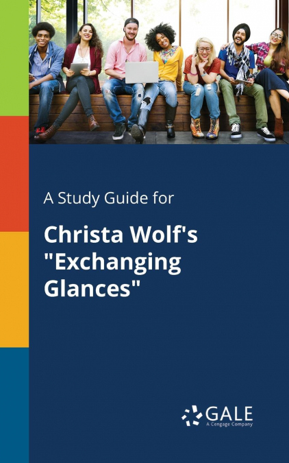 A Study Guide for Christa Wolf’s 'Exchanging Glances'