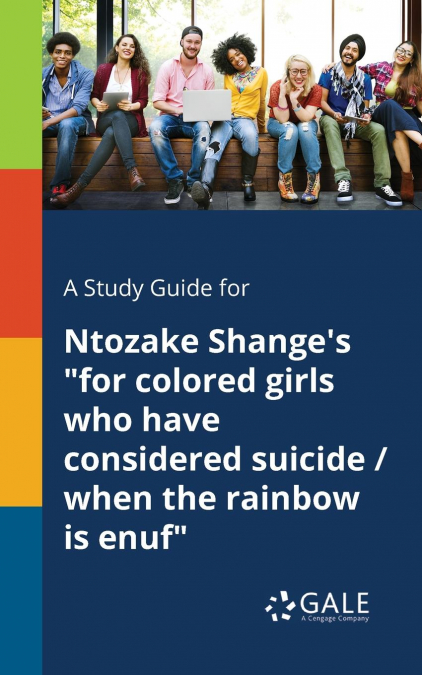 A Study Guide for Ntozake Shange’s 'for Colored Girls Who Have Considered Suicide / When the Rainbow is Enuf'