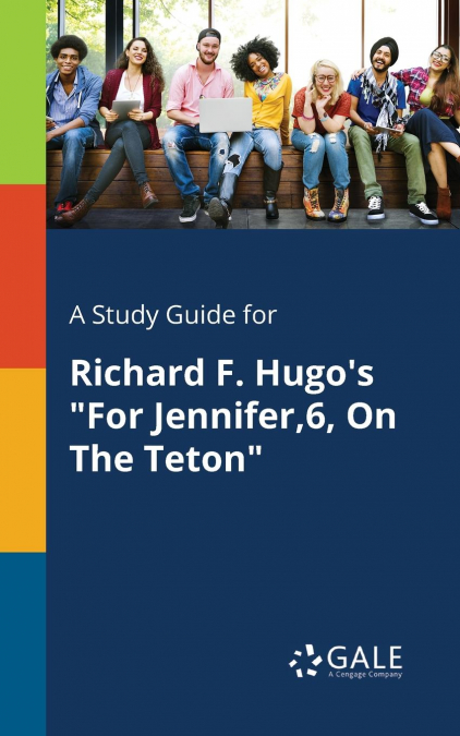 A Study Guide for Richard F. Hugo’s 'For Jennifer,6, On The Teton'