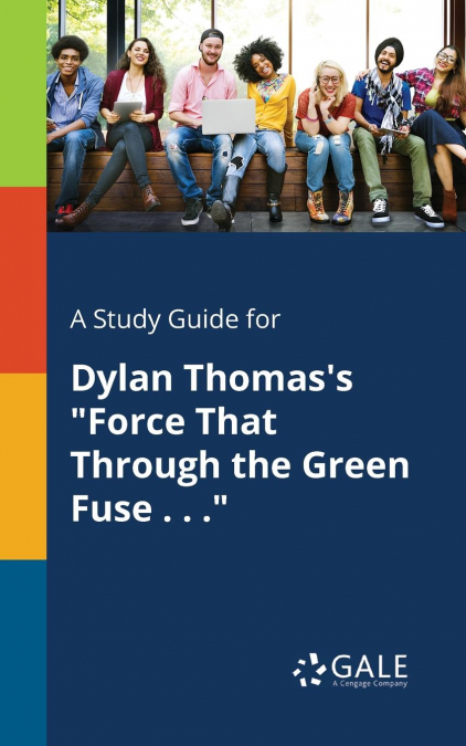 A Study Guide for Dylan Thomas’s 'Force That Through the Green Fuse . . .'