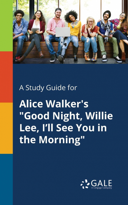 A Study Guide for Alice Walker’s 'Good Night, Willie Lee, I’ll See You in the Morning'