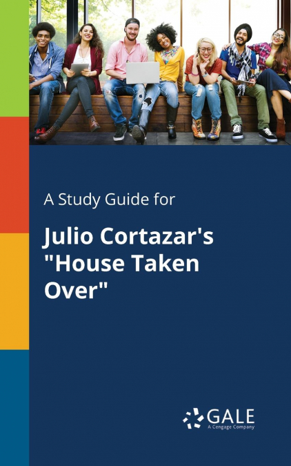 A Study Guide for Julio Cortazar’s 'House Taken Over'