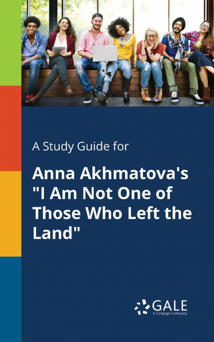 A Study Guide for Anna Akhmatova’s 'I Am Not One of Those Who Left the Land'