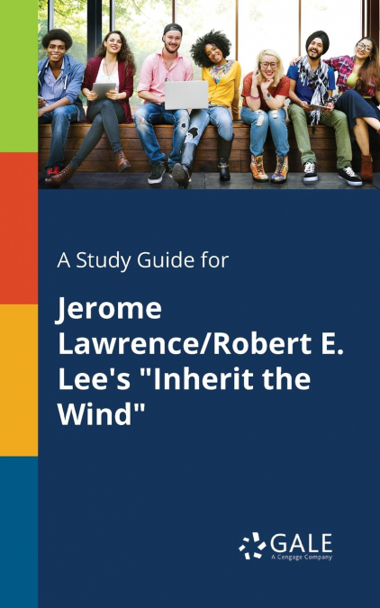 A Study Guide for Jerome Lawrence/Robert E. Lee’s 'Inherit the Wind'