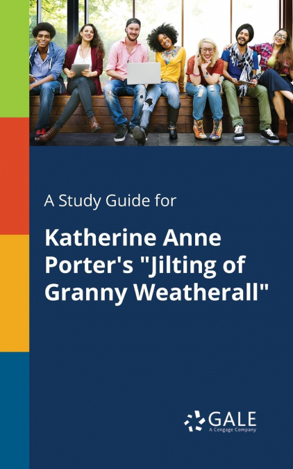A Study Guide for Katherine Anne Porter’s 'Jilting of Granny Weatherall'