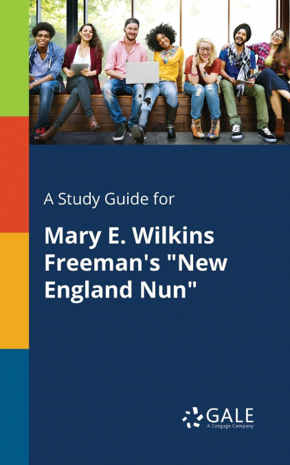 A Study Guide for Mary E. Wilkins Freeman’s 'New England Nun'