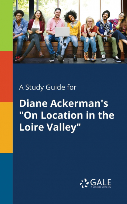 A Study Guide for Diane Ackerman’s 'On Location in the Loire Valley'