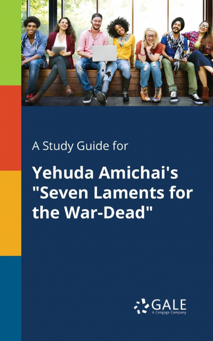 A Study Guide for Yehuda Amichai’s 'Seven Laments for the War-Dead'