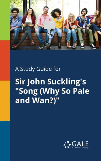 A Study Guide for Sir John Suckling’s 'Song (Why So Pale and Wan?)'