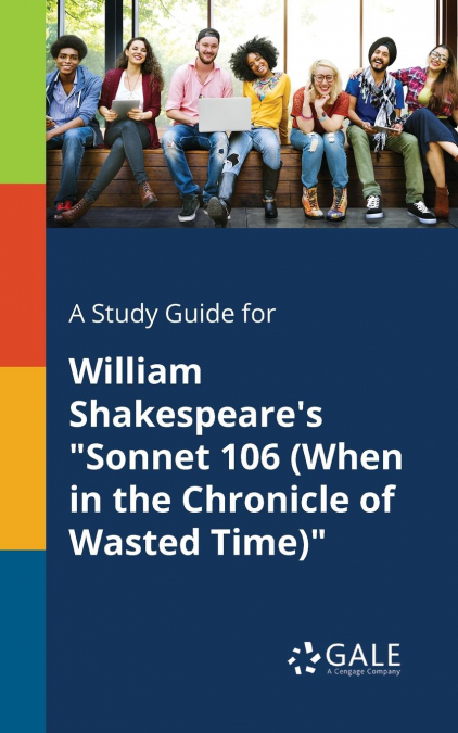 A Study Guide for William Shakespeare’s 'Sonnet 106 (When in the Chronicle of Wasted Time)'