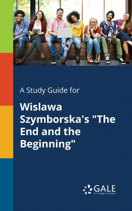 A Study Guide for Wislawa Szymborska’s 'The End and the Beginning'