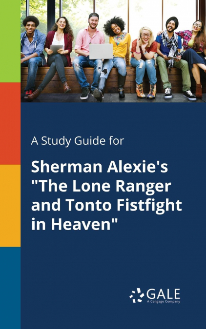 A Study Guide for Sherman Alexie’s 'The Lone Ranger and Tonto Fistfight in Heaven'