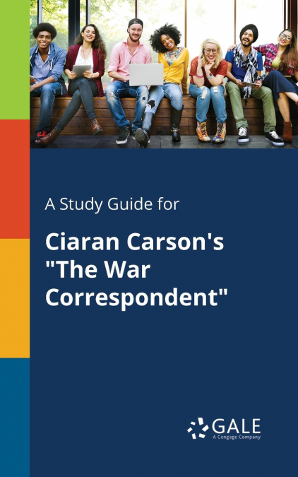 A Study Guide for Ciaran Carson’s 'The War Correspondent'