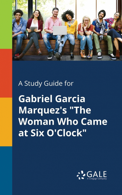 A Study Guide for Gabriel Garcia Marquez’s 'The Woman Who Came at Six O’Clock'