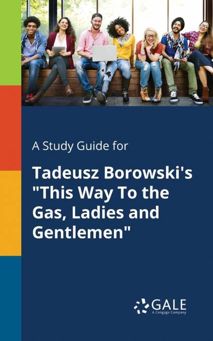 A Study Guide for Tadeusz Borowski’s 'This Way To the Gas, Ladies and Gentlemen'
