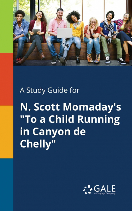 A Study Guide for N. Scott Momaday’s 'To a Child Running in Canyon De Chelly'