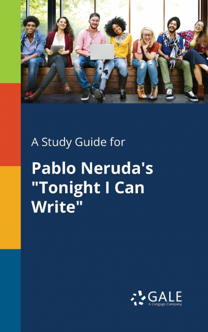 A Study Guide for Pablo Neruda’s 'Tonight I Can Write'