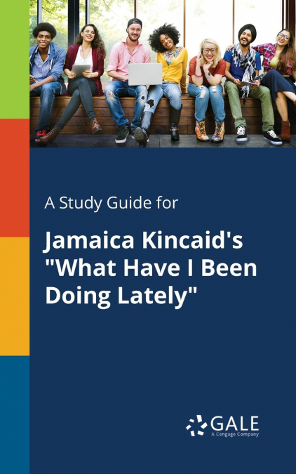 A Study Guide for Jamaica Kincaid’s 'What Have I Been Doing Lately'