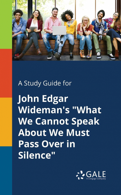 A Study Guide for John Edgar Wideman’s 'What We Cannot Speak About We Must Pass Over in Silence'