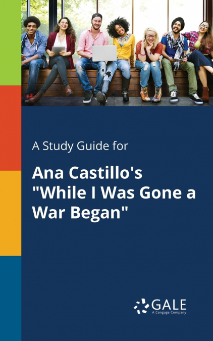 A Study Guide for Ana Castillo’s 'While I Was Gone a War Began'