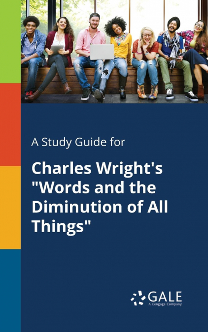 A Study Guide for Charles Wright’s 'Words and the Diminution of All Things'