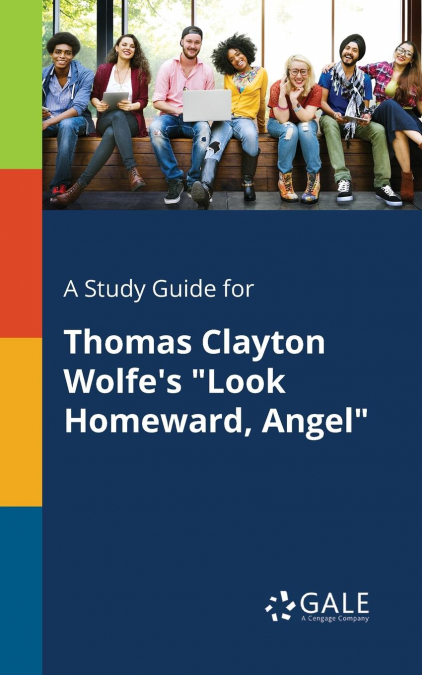 A Study Guide for Thomas Clayton Wolfe’s 'Look Homeward, Angel'