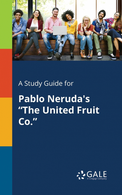 A Study Guide for Pablo Neruda’s 'The United Fruit Co.'
